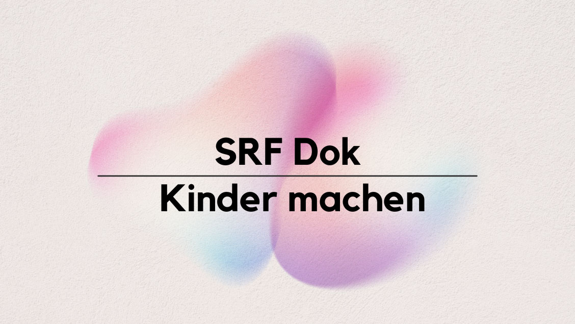 BlogPost_SRF-Dok-Kinder-machen