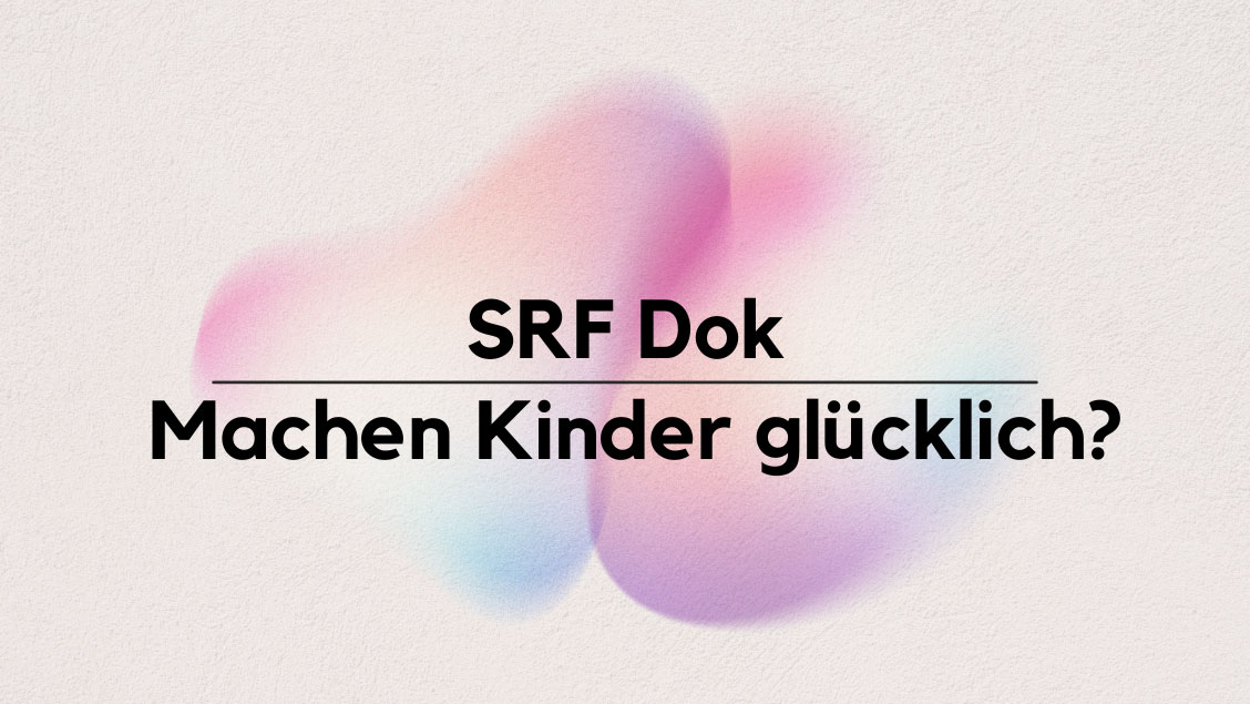 SRF Dok - Machen Kinder glücklich?